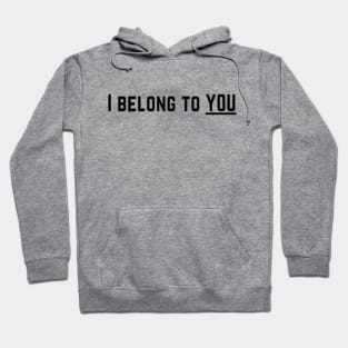 I Belong to You Romantic Valentines Moment High Levels of Intensity Intimacy Relationship Goals Love Fondness Affection Devotion Adoration Care Much Passion Human Right Slogan Man's & Woman's Hoodie